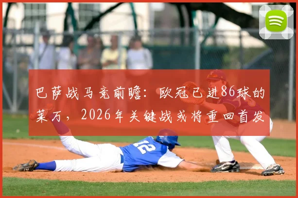 巴萨战马竞前瞻：欧冠已进86球的莱万，2026年关键战或将重回首发行列