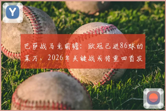 巴萨战马竞前瞻:欧冠已进86球的莱万,2026年关键战或将重回首发行列